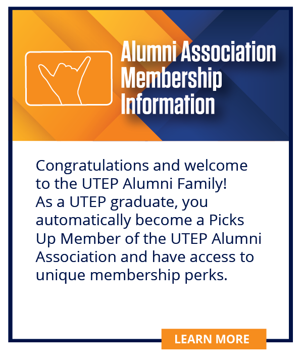 Congratulations and welcome to the UTEP Alumni Family! As a UTEP graduate, you automatically become a Picks Up member of the UTEP Alumni Association and have access to unique membership perks. 